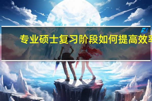 专业硕士复习阶段如何提高效率
