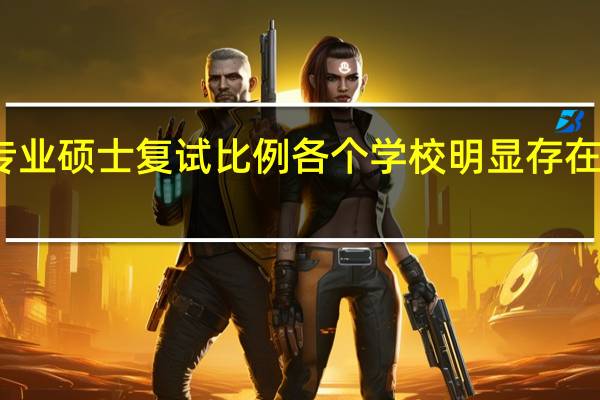 专业硕士复试比例各个学校明显存在差异吗