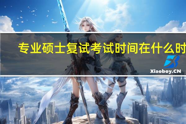 专业硕士复试考试时间在什么时候