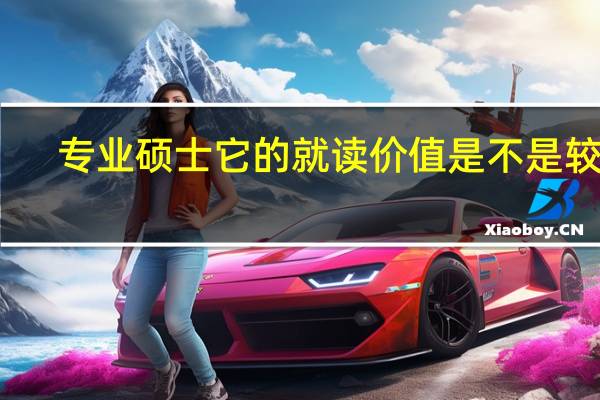 专业硕士它的就读价值是不是较高