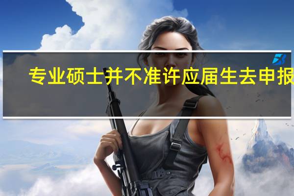 专业硕士并不准许应届生去申报吗