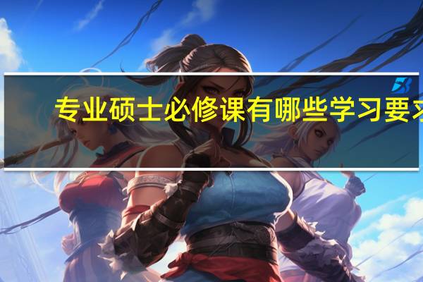 专业硕士必修课有哪些学习要求