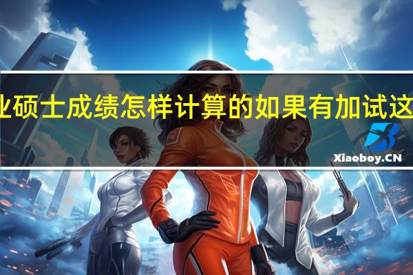 专业硕士成绩怎样计算的如果有加试这要怎么算