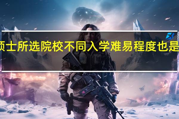 专业硕士所选院校不同入学难易程度也是不一样的吗