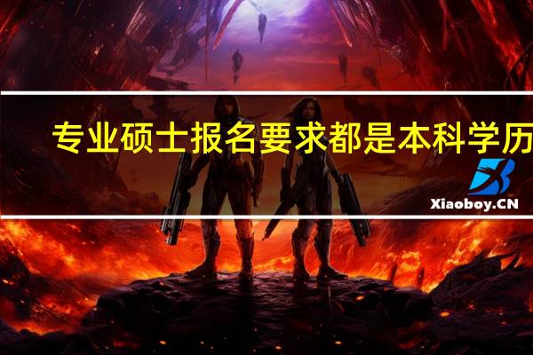 专业硕士报名要求都是本科学历吗