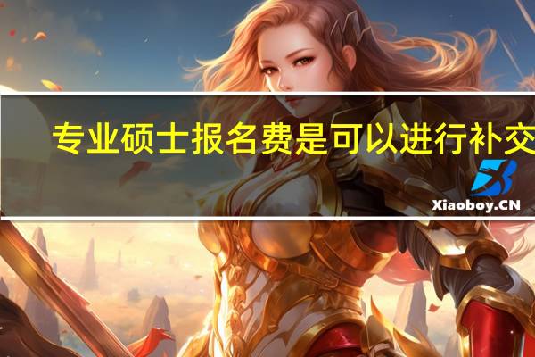 专业硕士报名费是可以进行补交吗
