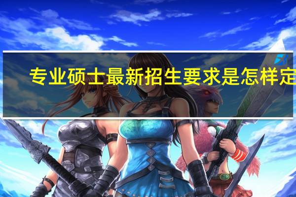 专业硕士最新招生要求是怎样定的
