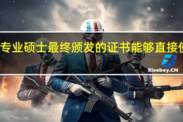 专业硕士最终颁发的证书能够直接使用吗