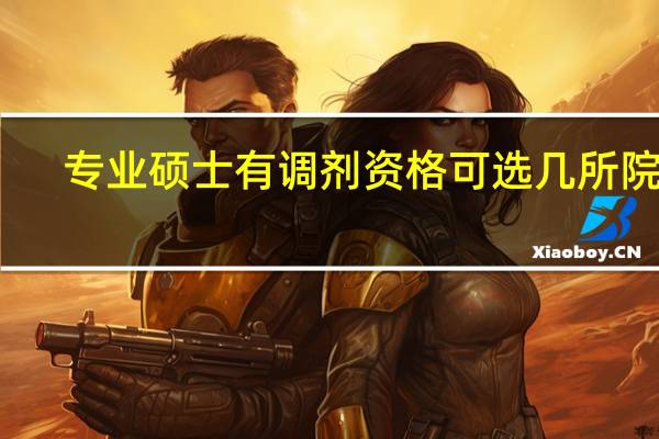 专业硕士有调剂资格可选几所院校