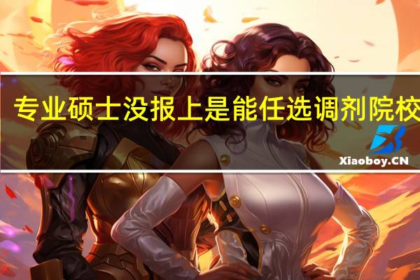 专业硕士没报上是能任选调剂院校的吗