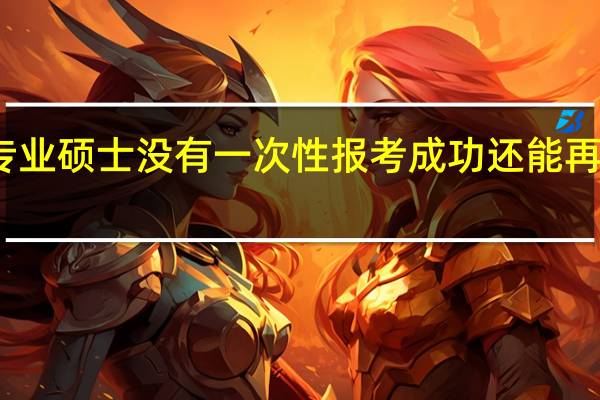 专业硕士没有一次性报考成功还能再申请吗