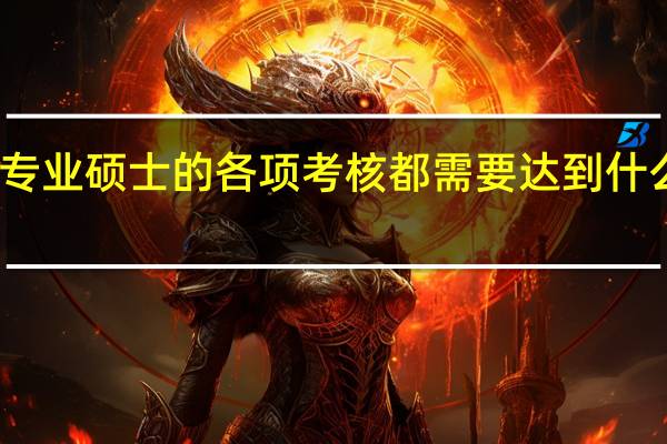 专业硕士的各项考核都需要达到什么成绩