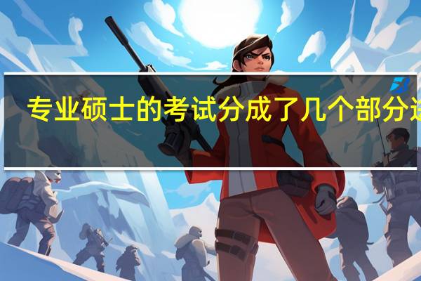 专业硕士的考试分成了几个部分进行