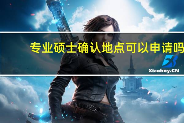 专业硕士确认地点可以申请吗