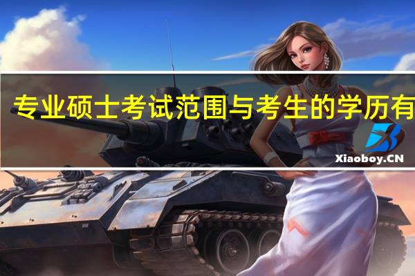 专业硕士考试范围与考生的学历有关吗