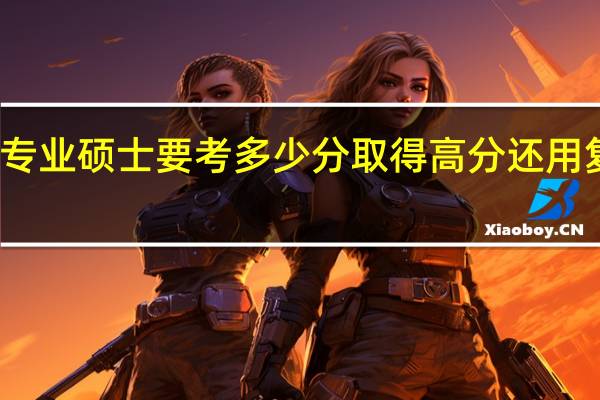 专业硕士要考多少分取得高分还用复试吗