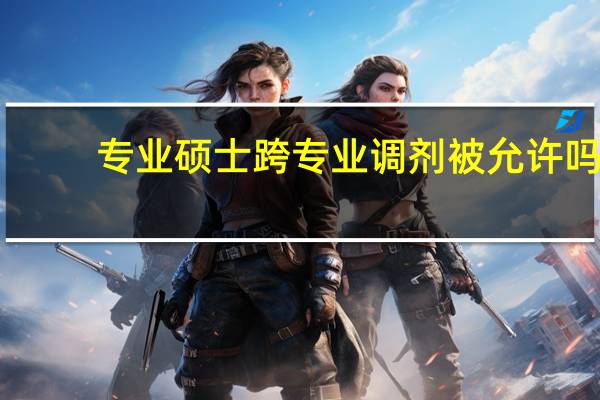专业硕士跨专业调剂被允许吗