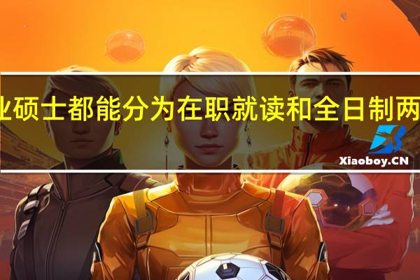 专业硕士都能分为在职就读和全日制两种情况吗