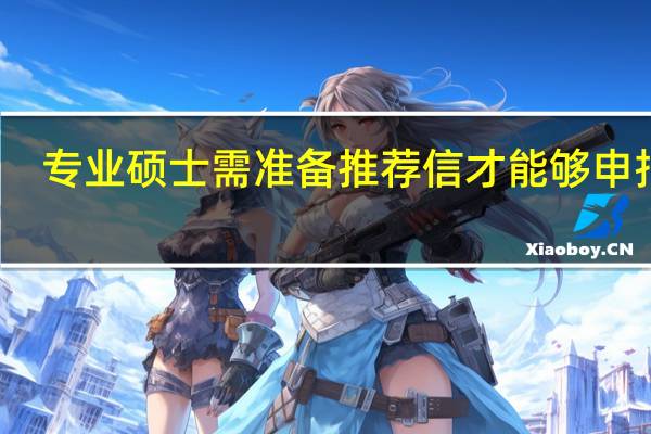 专业硕士需准备推荐信才能够申报吗