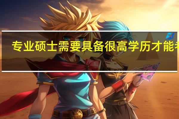 专业硕士需要具备很高学历才能考吗