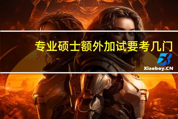 专业硕士额外加试要考几门