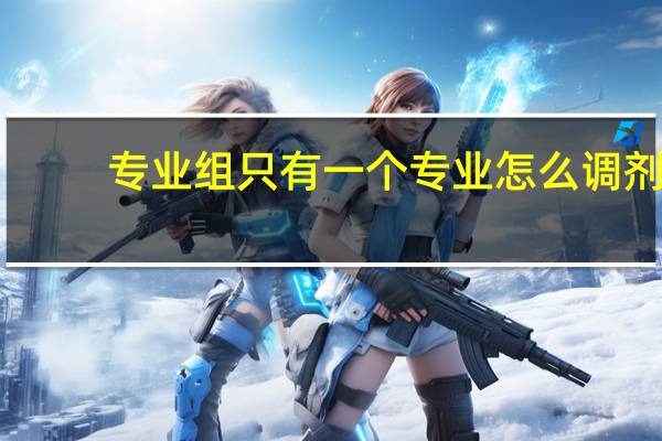 专业组只有一个专业怎么调剂，可以滑档第二志愿吗