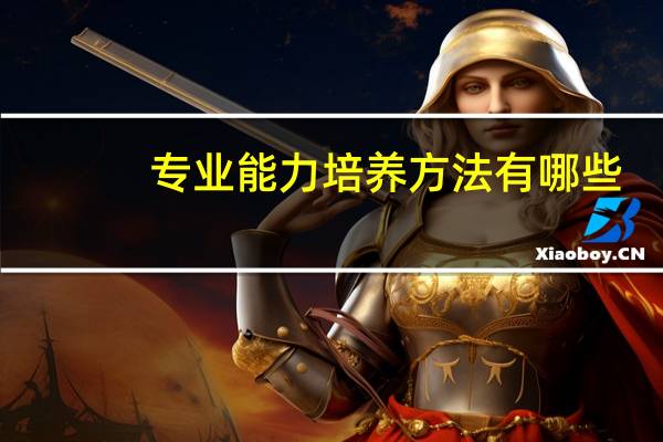 专业能力培养方法有哪些