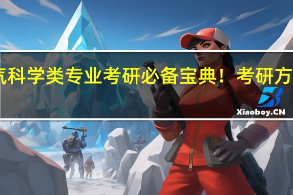 专业解读 | 大气科学类专业考研必备宝典！考研方向及院校最全分析！