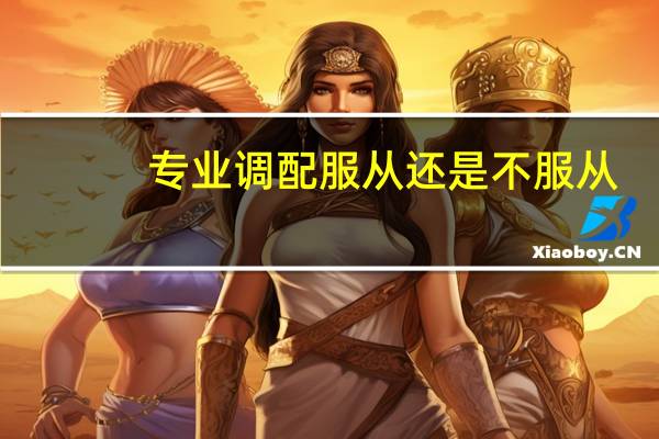 专业调配服从还是不服从