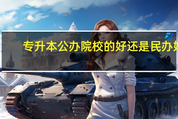 专升本公办院校的好还是民办好