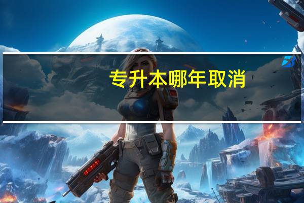 专升本哪年取消（2018年取消专升本）