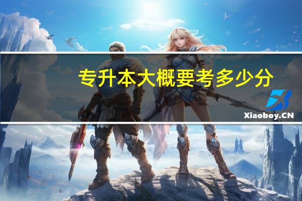 专升本大概要考多少分