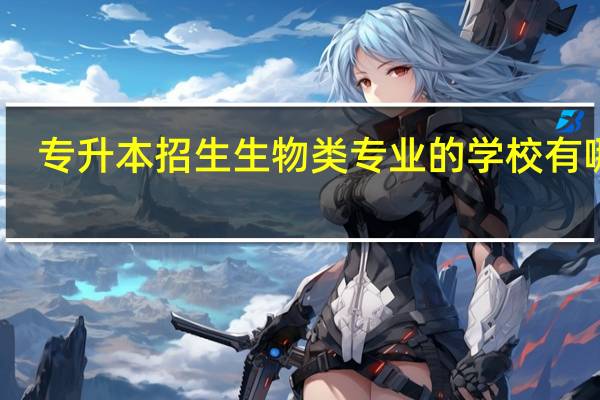 专升本招生生物类专业的学校有哪些