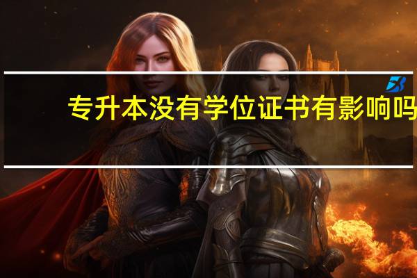 专升本没有学位证书有影响吗?
