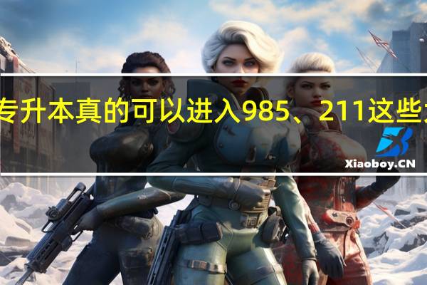 专升本真的可以进入985、211 这些大学吗