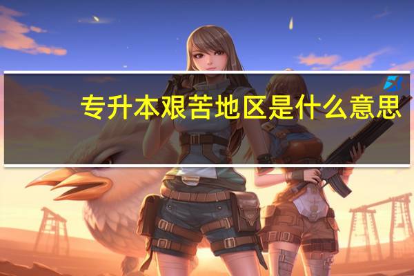专升本艰苦地区是什么意思