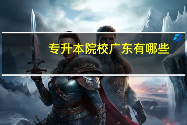 专升本院校广东有哪些