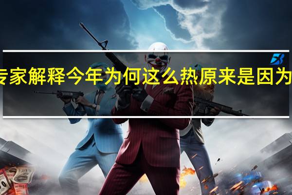 专家解释今年为何这么热 原来是因为这件事