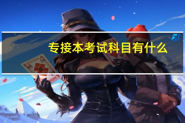 专接本考试科目有什么（专接本考试科目）