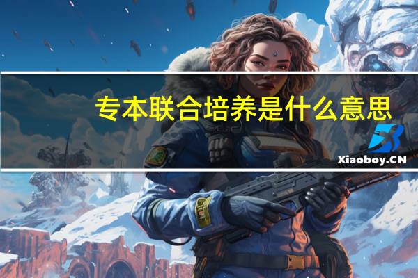 专本联合培养是什么意思