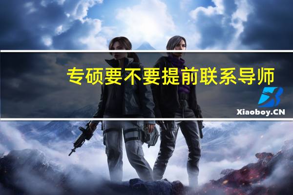 专硕要不要提前联系导师