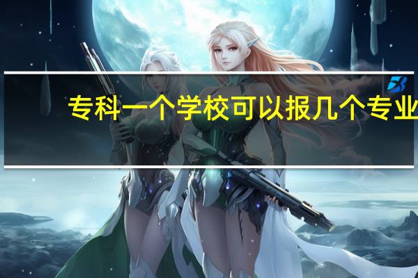 专科一个学校可以报几个专业
