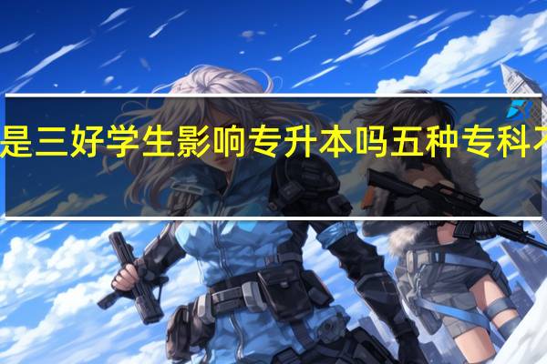 专科不是三好学生影响专升本吗 五种专科不建议专升本
