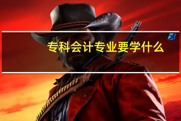 专科会计专业要学什么