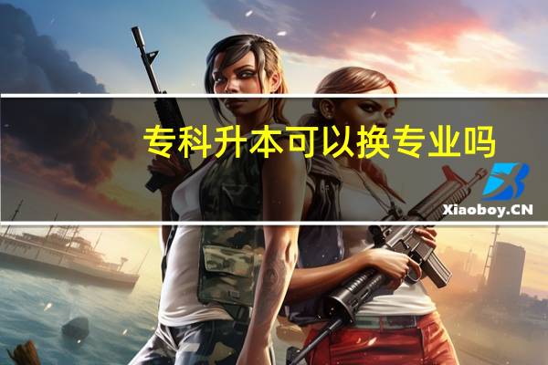 专科升本可以换专业吗