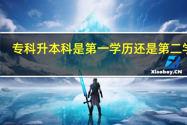 专科升本科是第一学历还是第二学历