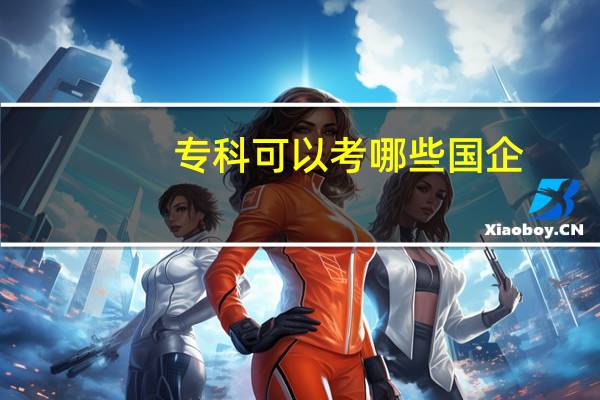 专科可以考哪些国企