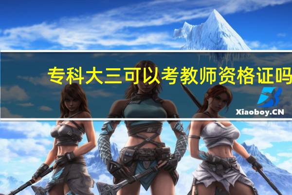 专科大三可以考教师资格证吗