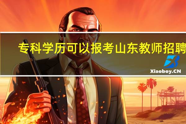 专科学历可以报考山东教师招聘吗