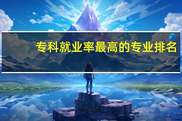 专科就业率最高的专业排名